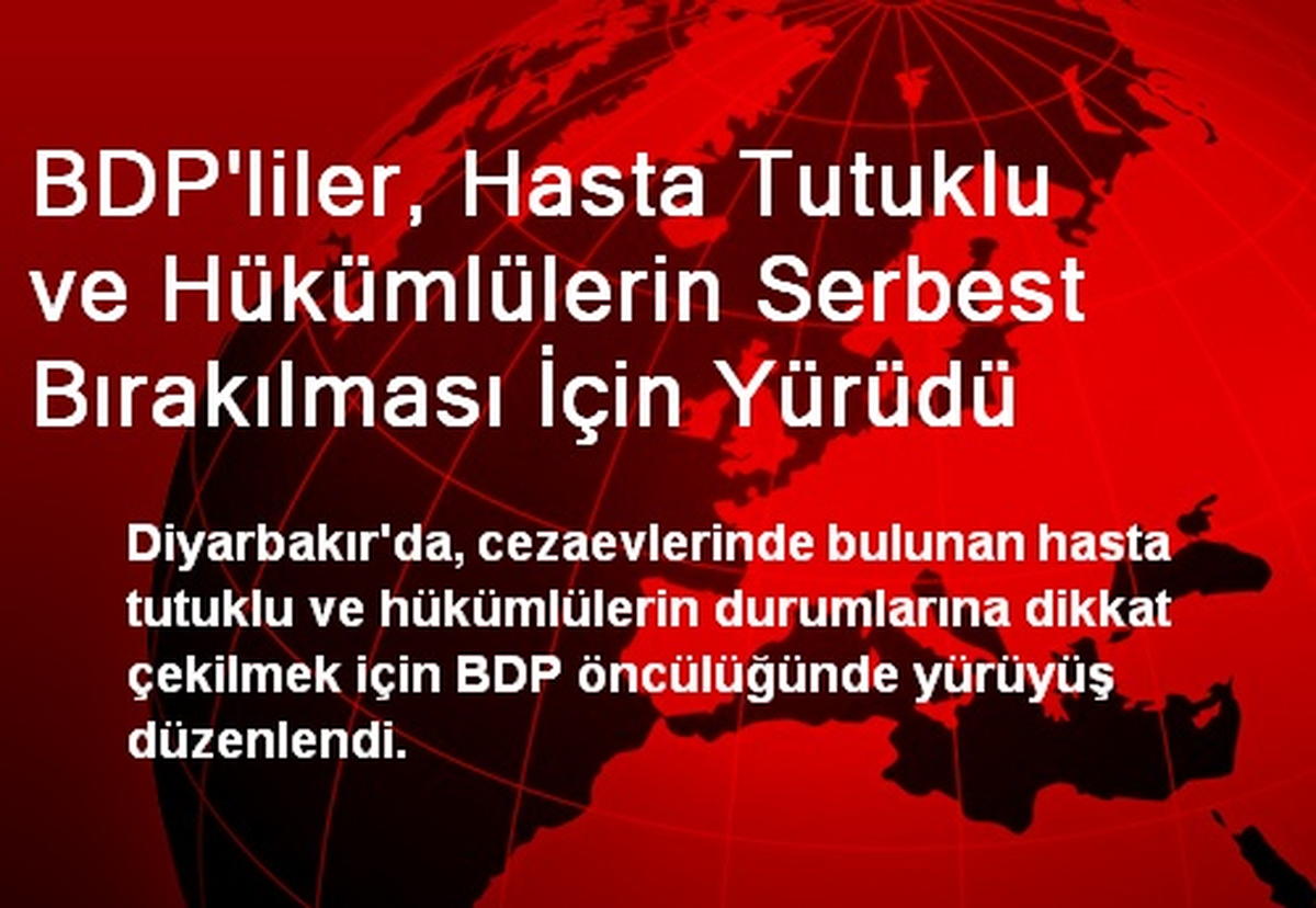BDP\'liler, Hasta Tutuklu ve Hükümlülerin Serbest Bırakılması İçin Yürüdü