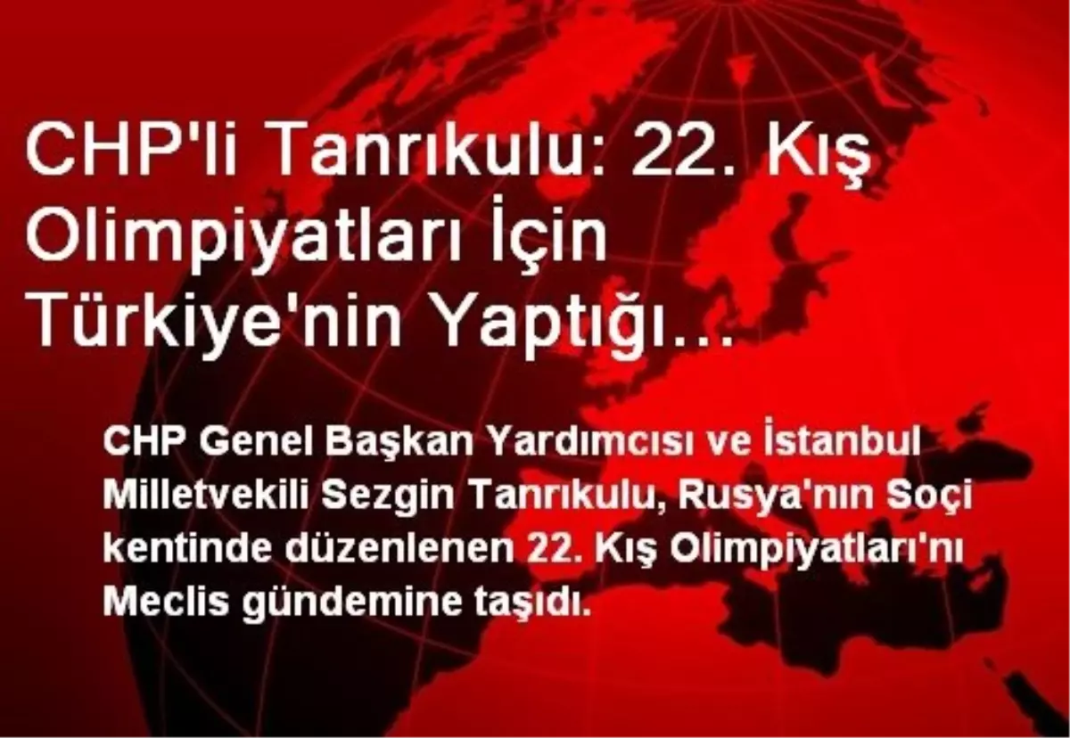 CHP\'li Tanrıkulu: 22. Kış Olimpiyatları İçin Türkiye\'nin Yaptığı Harcama Ne Kadar?