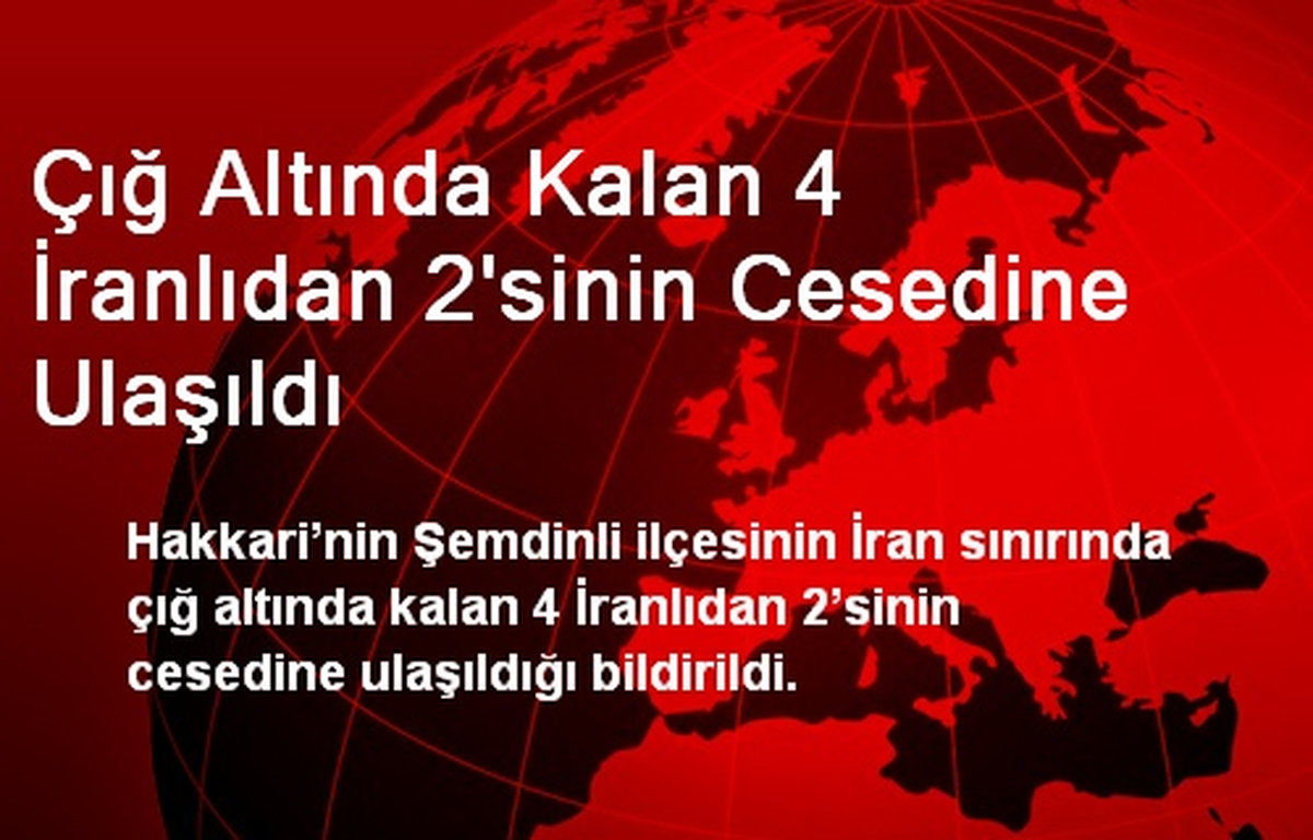 Çığ Altında Kalan 4 İranlıdan 2\'sinin Cesedine Ulaşıldı