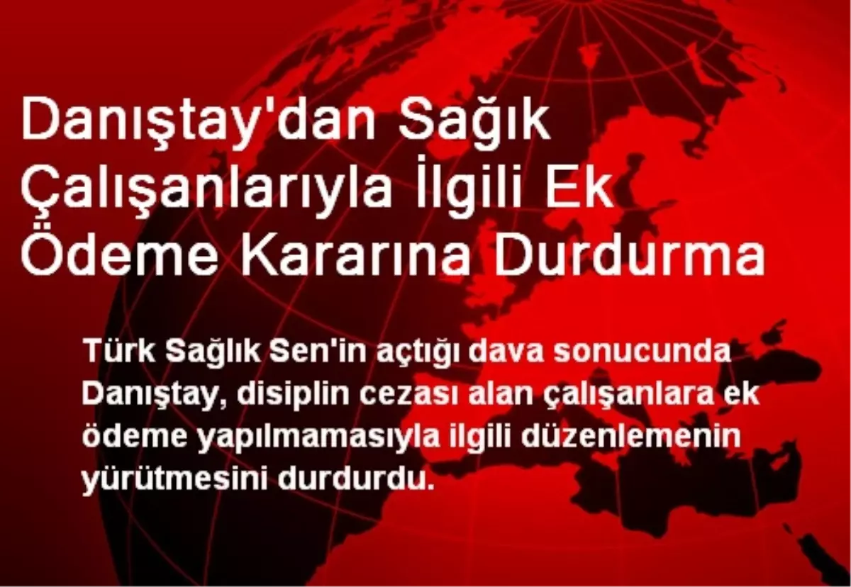 Danıştay\'dan Sağık Çalışanlarıyla İlgili Ek Ödeme Kararına Durdurma