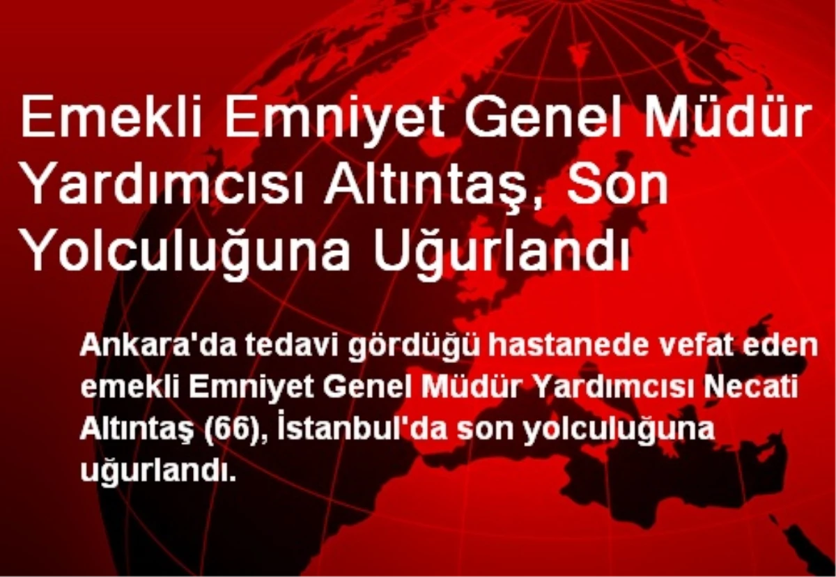 Necati Altıntaş, İstanbul\'da Son Yolculuğuna Uğurlandı