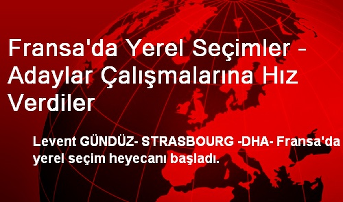 Fransa\'da Yerel Seçimler - Adaylar Çalışmalarına Hız Verdiler