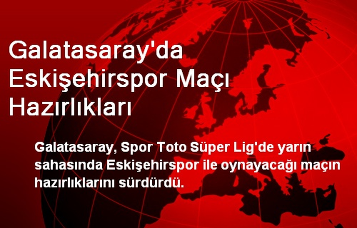 Galatasaray\'da Eskişehirspor Maçı Hazırlıkları