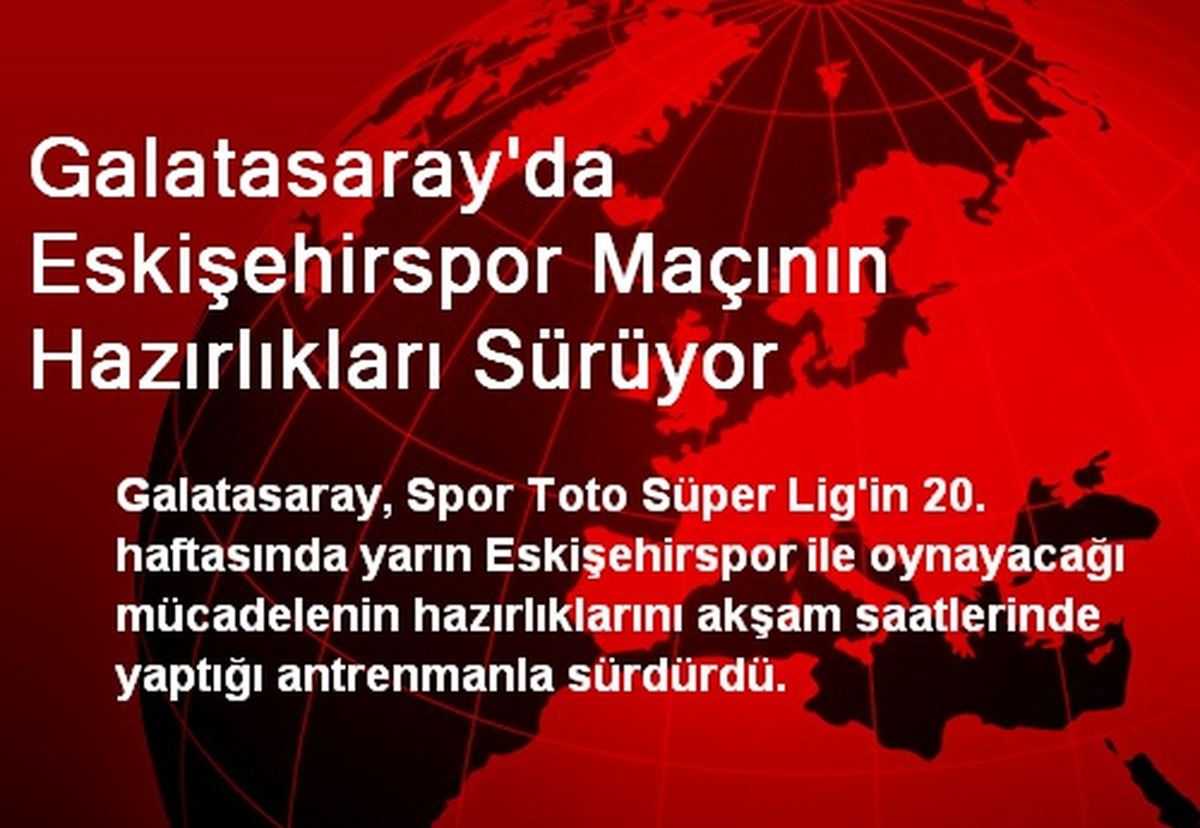 Galatasaray\'da Eskişehirspor Maçının Hazırlıkları Sürüyor