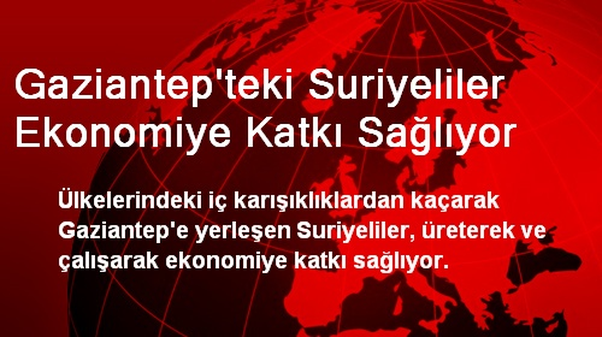 Gaziantep'teki Suriyeliler Ekonomiye Katkı Sağlıyor