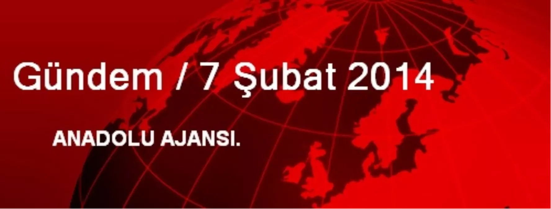 Gündem / 7 Şubat 2014