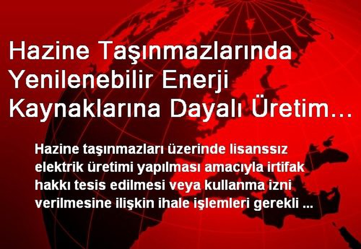 Hazine Taşınmazlarında Yenilenebilir Enerji Kaynaklarına Dayalı Üretim Tesislerine İrtifak Hakkı...