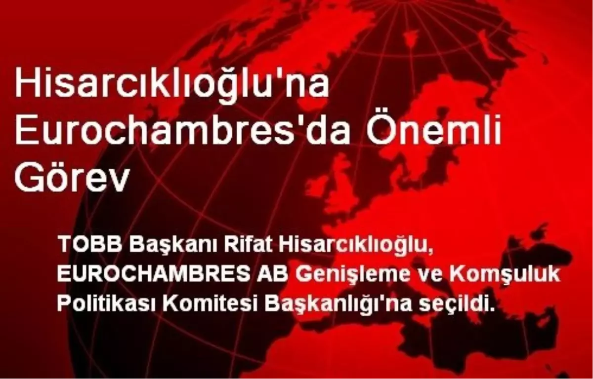 Hisarcıklıoğlu\'na Eurochambres\'da Önemli Görev