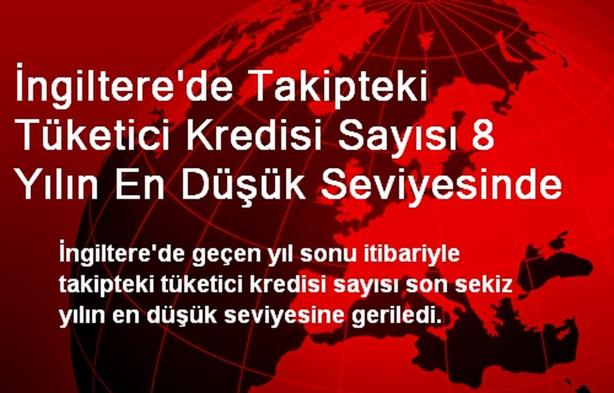 İngiltere\'de Takipteki Tüketici Kredisi Sayısı 8 Yılın En Düşük Seviyesinde