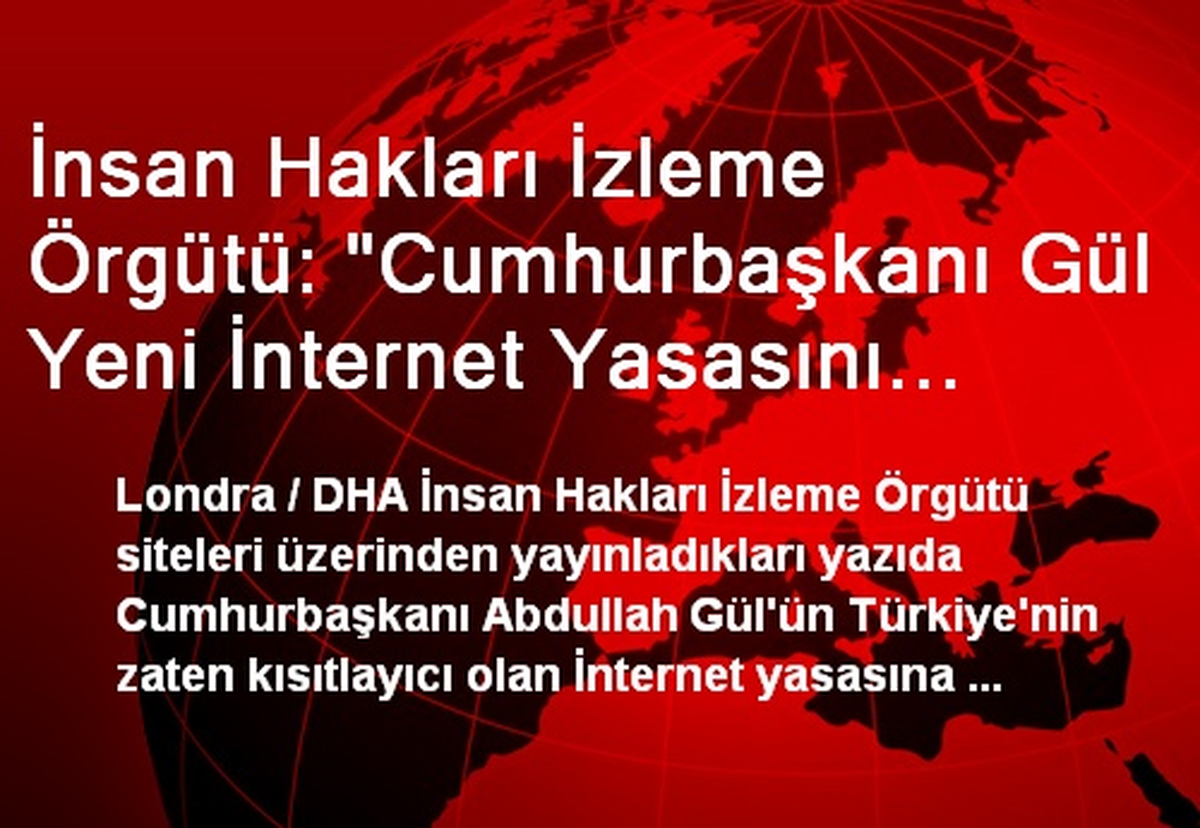 İnsan Hakları İzleme Örgütü: "Cumhurbaşkanı Gül Yeni İnternet Yasasını Veto Etmeli"