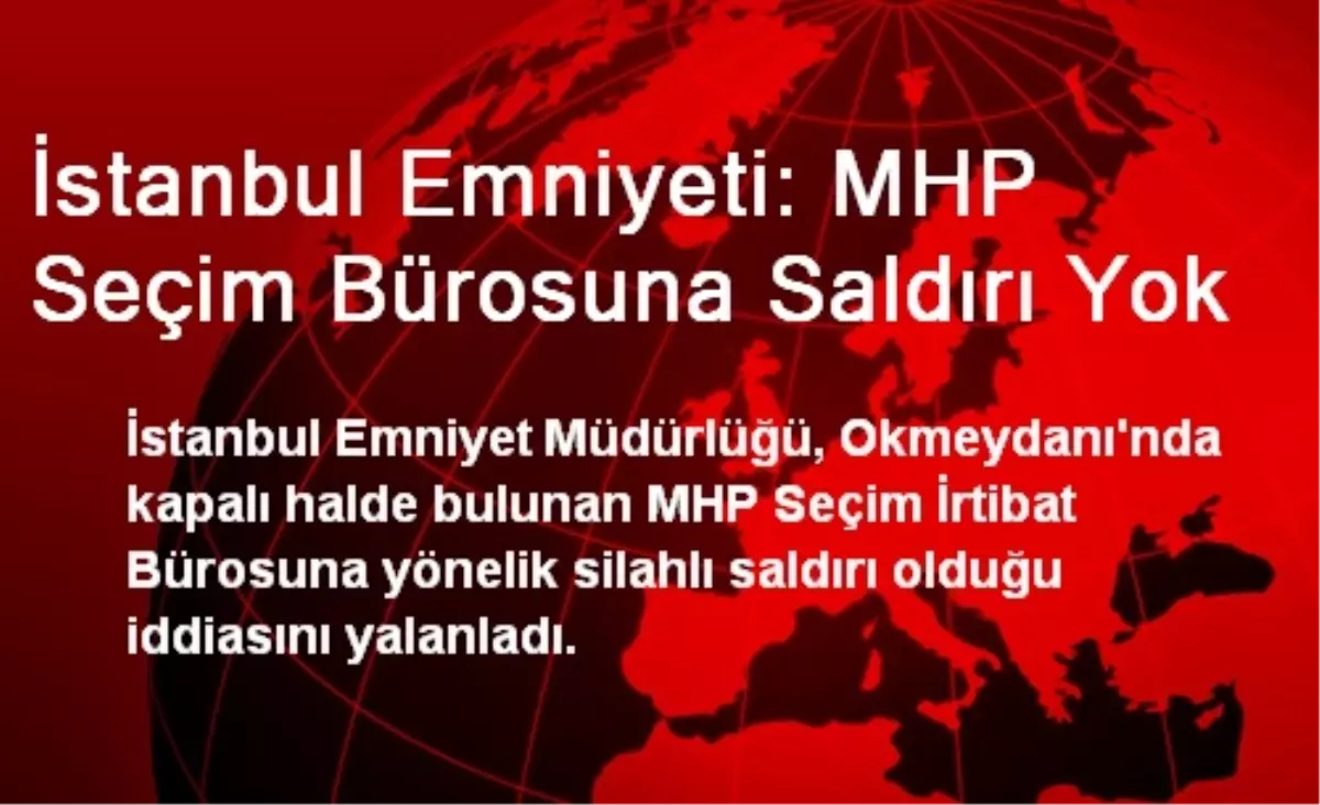 İstanbul Emniyeti: MHP Seçim Bürosuna Saldırı Yok