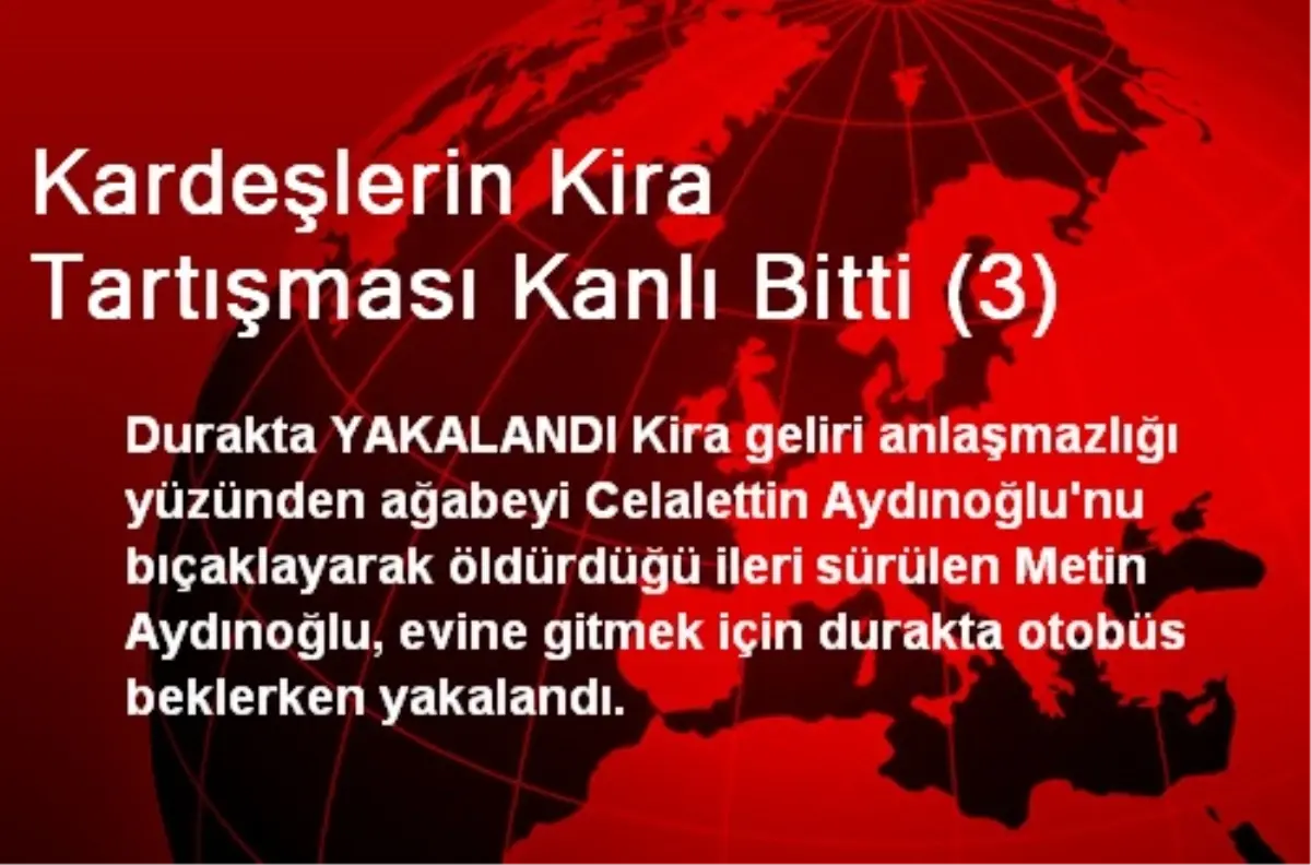 Kardeşlerin Kira Tartışması Kanlı Bitti (3)