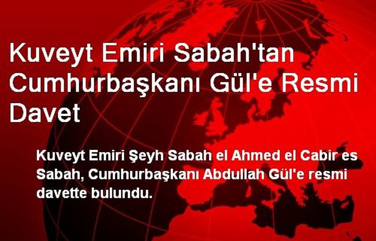 Kuveyt Emiri Sabah\'tan Cumhurbaşkanı Gül\'e Resmi Davet