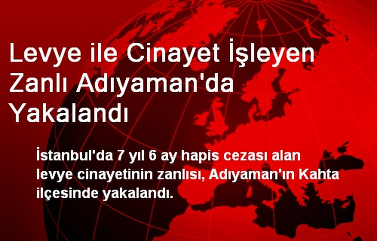 Levye ile Cinayet İşleyen Zanlı Adıyaman\'da Yakalandı