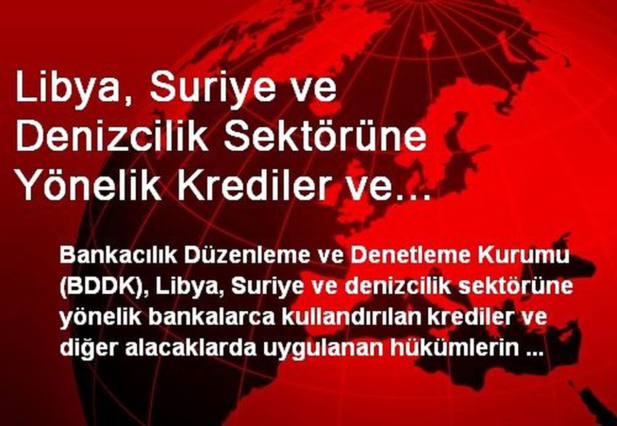 Libya, Suriye ve Denizcilik Sektörüne Yönelik Krediler ve Alacaklarında Yapılandırma Süresi 1 Yıl...