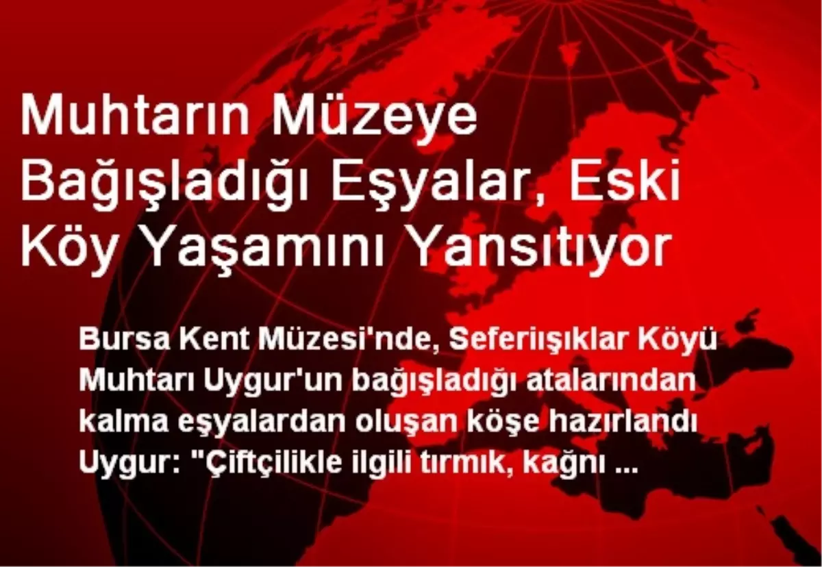 Muhtarın Müzeye Bağışladığı Eşyalar, Eski Köy Yaşamını Yansıtıyor