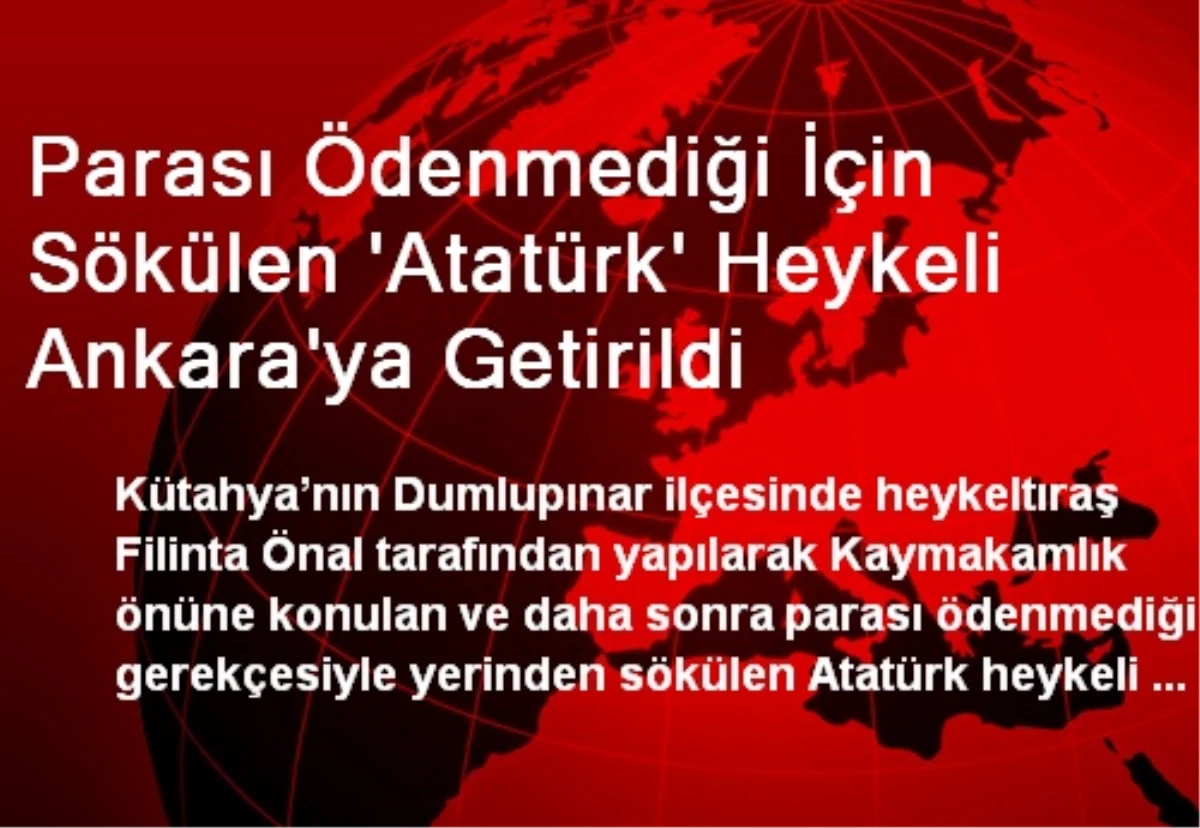 Parası Ödenmediği İçin Sökülen \'Atatürk\' Heykeli Ankara\'ya Getirildi