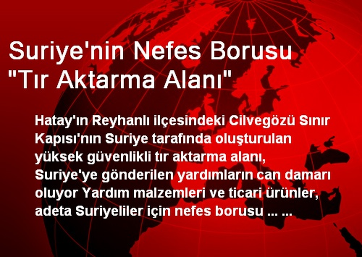 Suriye\'nin Nefes Borusu "Tır Aktarma Alanı"