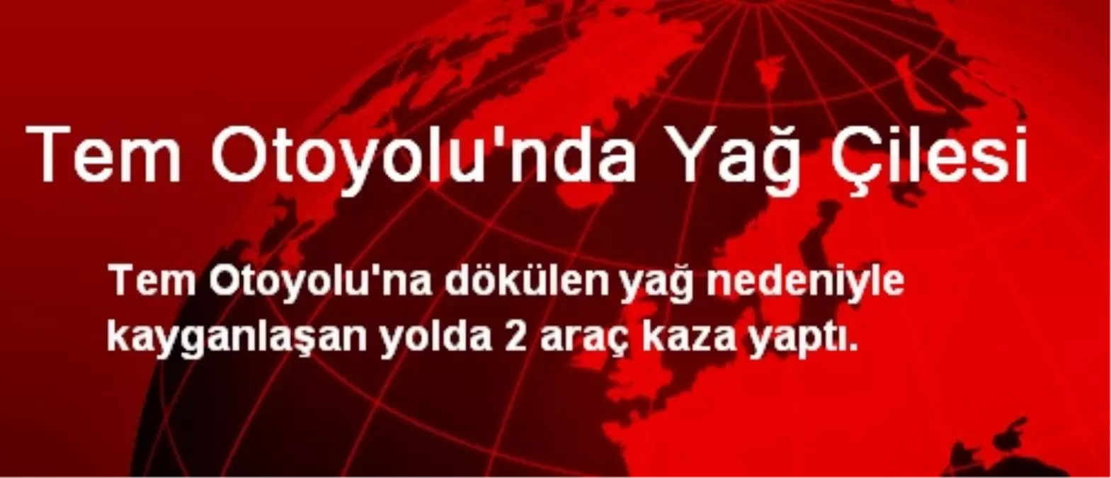 Tem Otoyolunda Yağ Çilesi