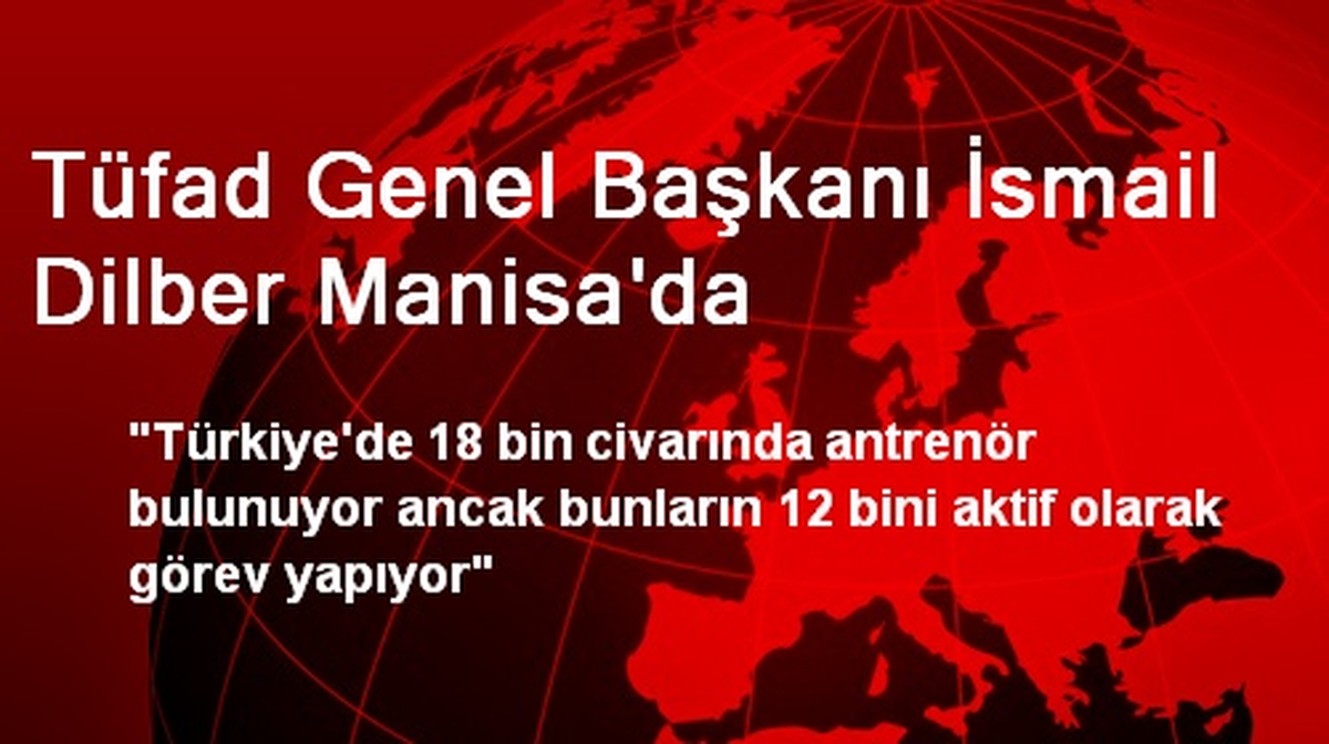 Tüfad Genel Başkanı İsmail Dilber Manisa\'da