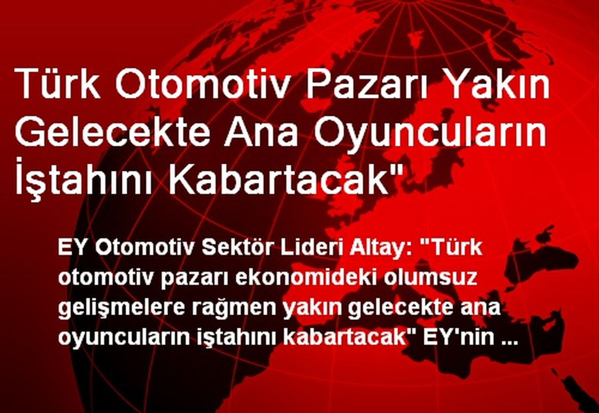 Türk Otomotiv Pazarı Yakın Gelecekte Ana Oyuncuların İştahını Kabartacak"