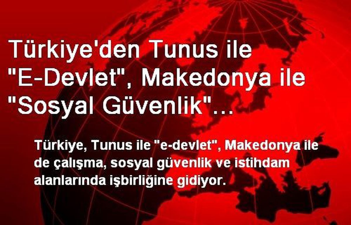 Türkiye\'den Tunus ile "E-Devlet", Makedonya ile "Sosyal Güvenlik" İşbirliği