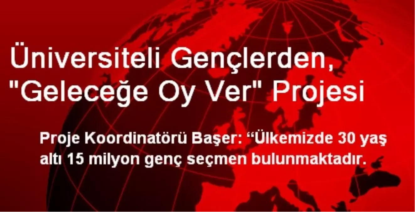 Üniversiteli Gençlerden, "Geleceğe Oy Ver" Projesi