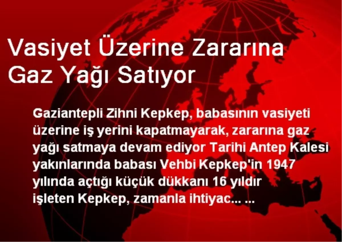 Vasiyet Üzerine Zararına Gaz Yağı Satıyor