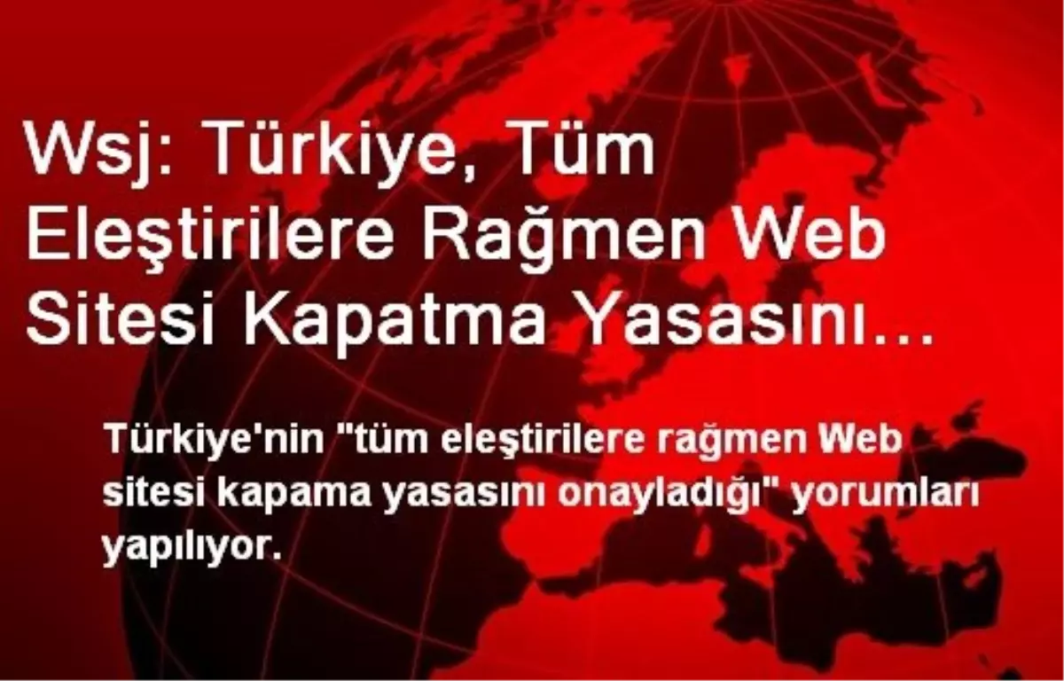 Wsj: Türkiye, Tüm Eleştirilere Rağmen Web Sitesi Kapatma Yasasını Onayladı