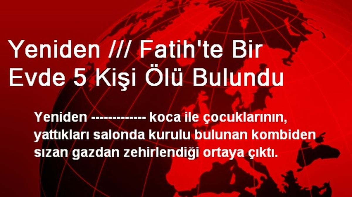 Yeniden /// Fatih\'te Bir Evde 5 Kişi Ölü Bulundu