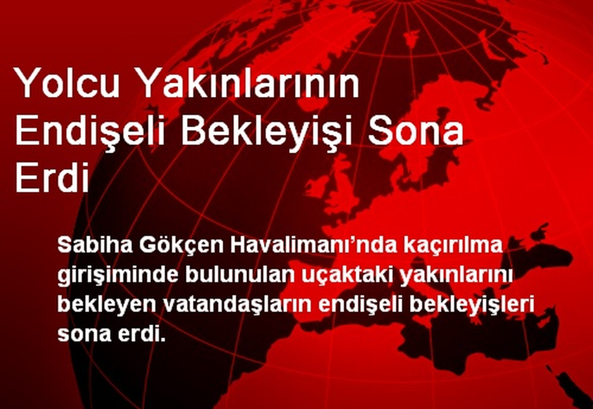 Yolcu Yakınlarının Endişeli Bekleyişi Sona Erdi