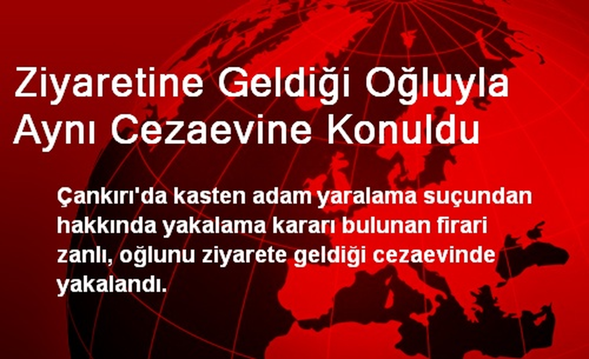 Çankırı\'da Ziyaretine Geldiği Oğluyla Aynı Cezaevine Konuldu