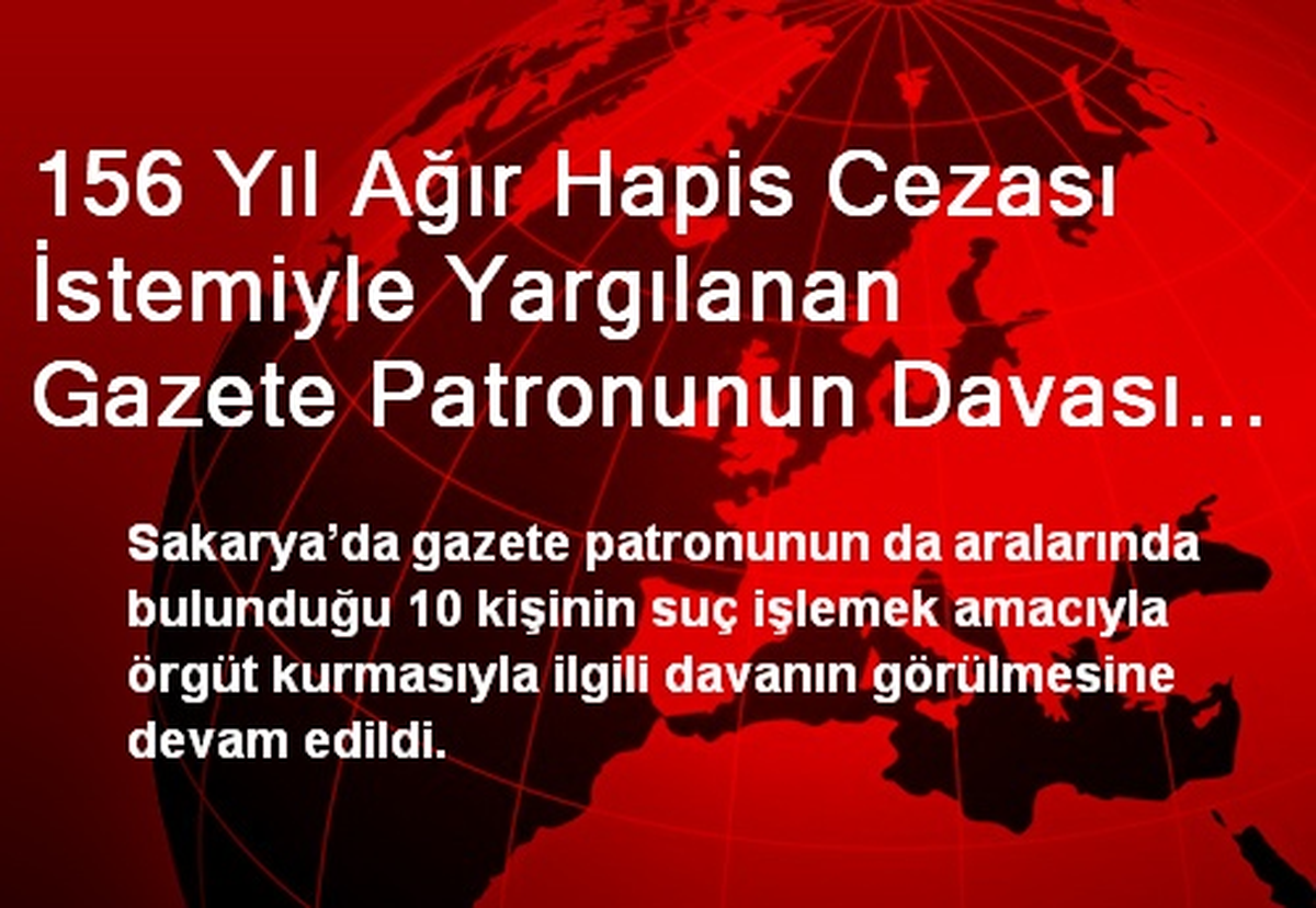 156 Yıl Ağır Hapis Cezası İstemiyle Yargılanan Gazete Patronunun Davası Sürüyor