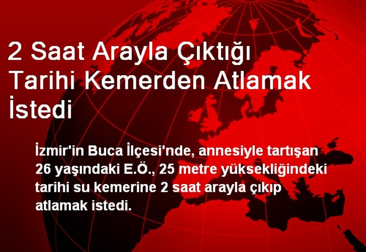Buca\'da 2 Saat Arayla Çıktığı Tarihi Kemerden Atlamak İstedi