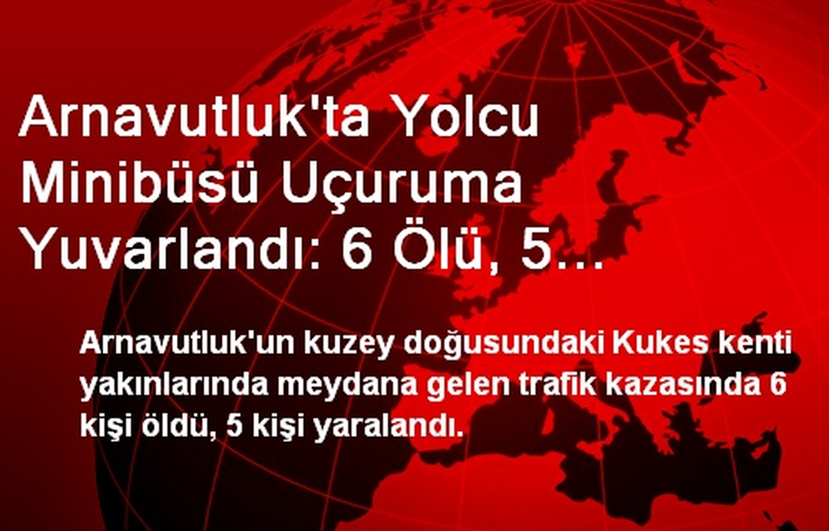 Arnavutluk\'ta Yolcu Minibüsü Uçuruma Yuvarlandı: 6 Ölü, 5 Yaralı