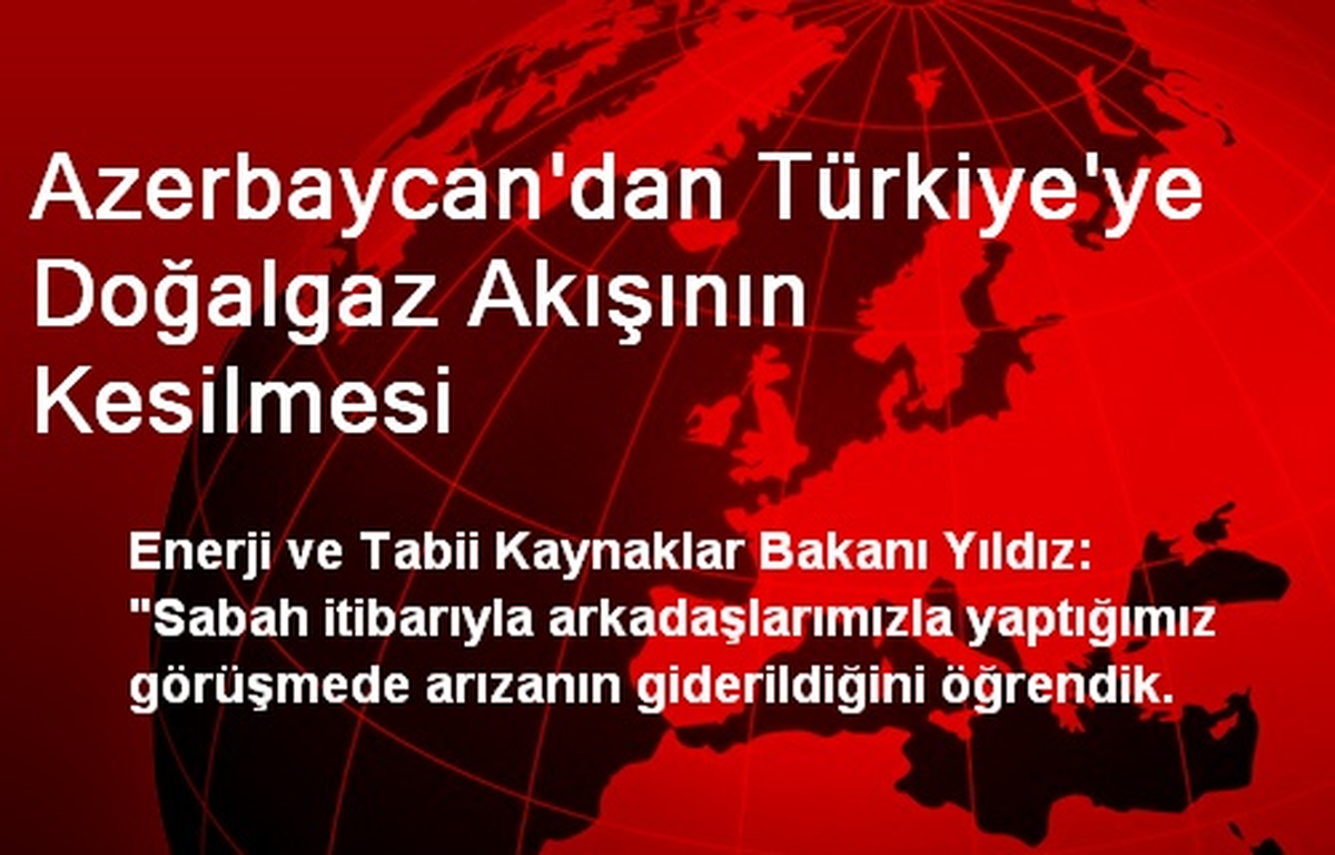 Azerbaycan\'dan Türkiye\'ye Doğalgaz Akışının Kesilmesi