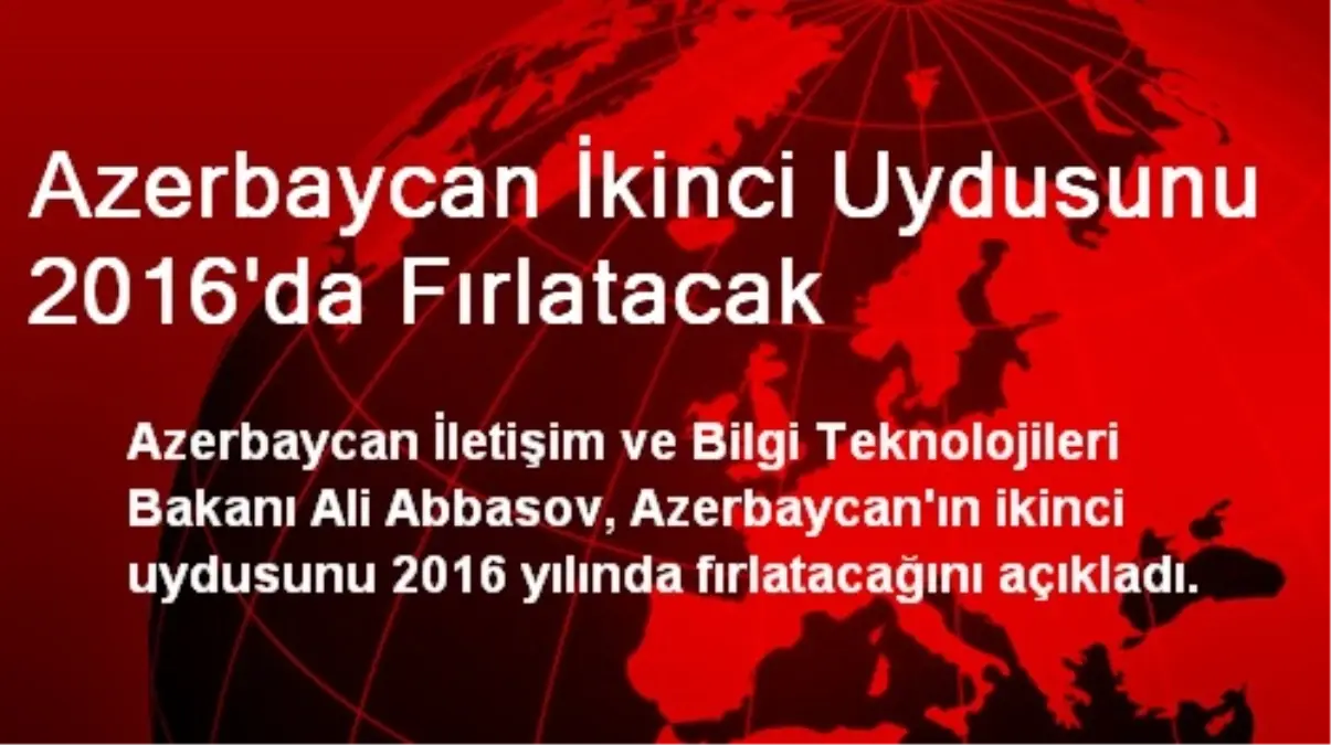 Azerbaycan İkinci Uydusunu 2016\'da Fırlatacak