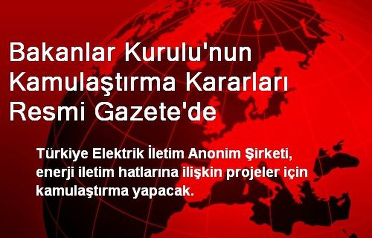 Bakanlar Kurulu\'nun Kamulaştırma Kararları Resmi Gazete\'de