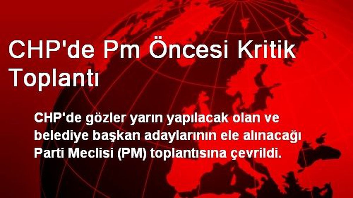 CHP\'de Pm Öncesi Kritik Toplantı