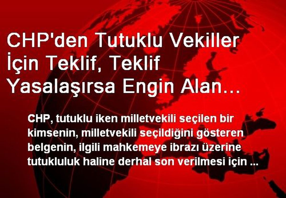 CHP\'den Tutuklu Vekiller İçin Teklif, Teklif Yasalaşırsa Engin Alan Tahliye Olabilecek