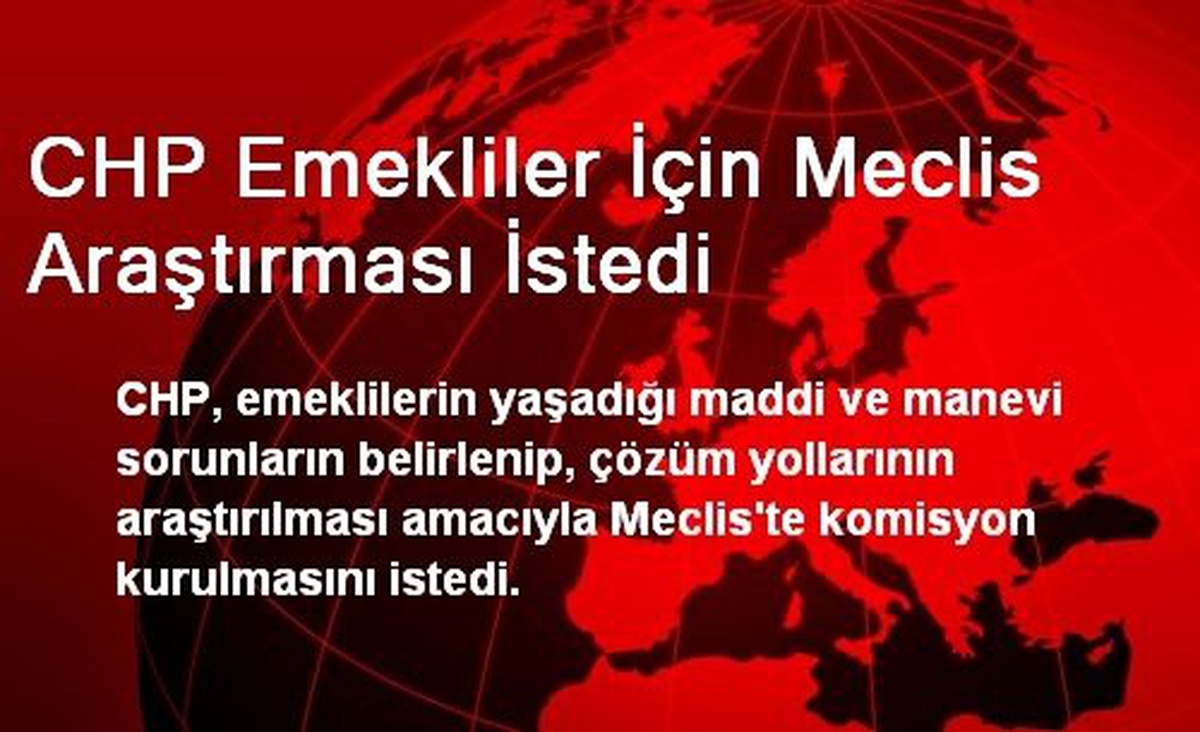 CHP Emekliler İçin Meclis Araştırması İstedi