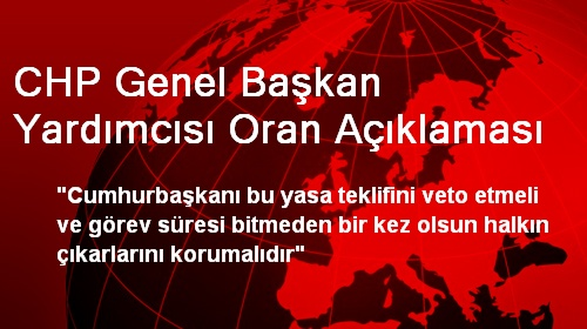 CHP\'li Oran\'dan Cumhurbaşkanı Gül\'e Veto Çağrısı