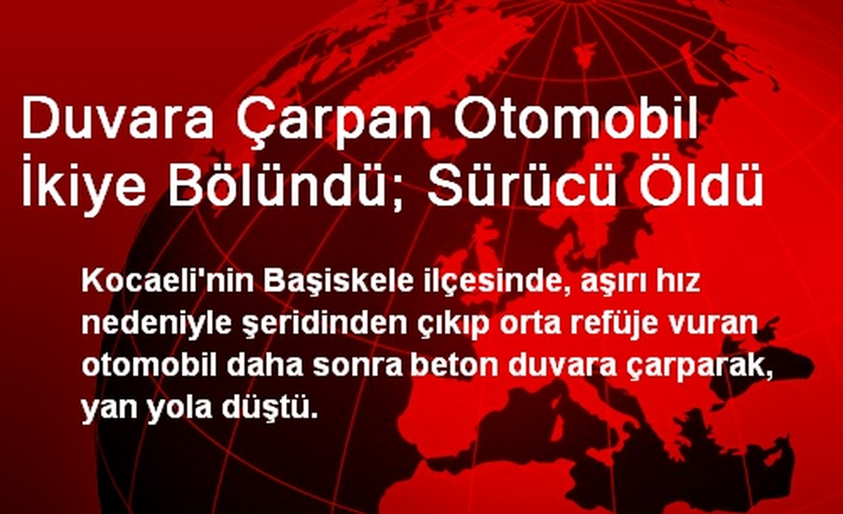 Duvara Çarpan Otomobil İkiye Bölündü; Sürücü Öldü