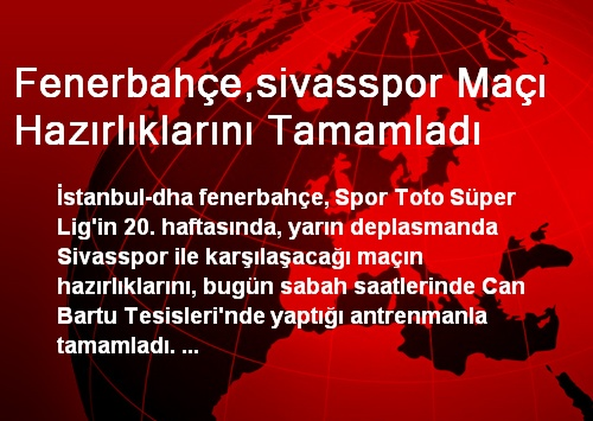 Fenerbahçe,sivasspor Maçı Hazırlıklarını Tamamladı