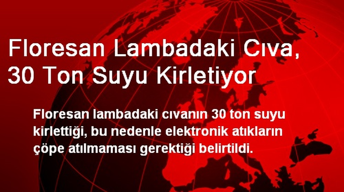 Floresan Lambadaki Cıva, 30 Ton Suyu Kirletiyor