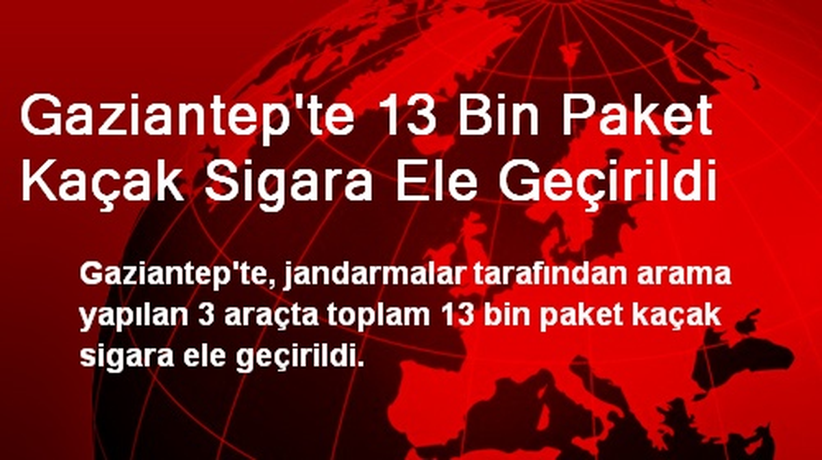 Gaziantep\'te 13 Bin Paket Kaçak Sigara Ele Geçirildi