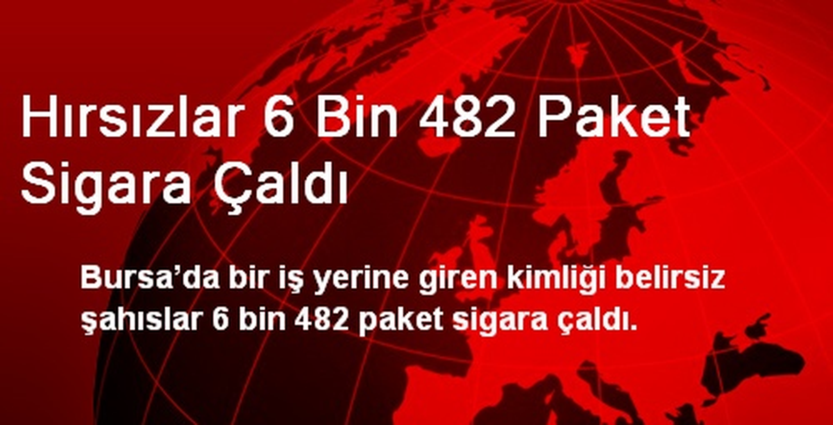 Bursa\'da Hırsızlar 6 Bin 482 Paket Sigara Çaldı