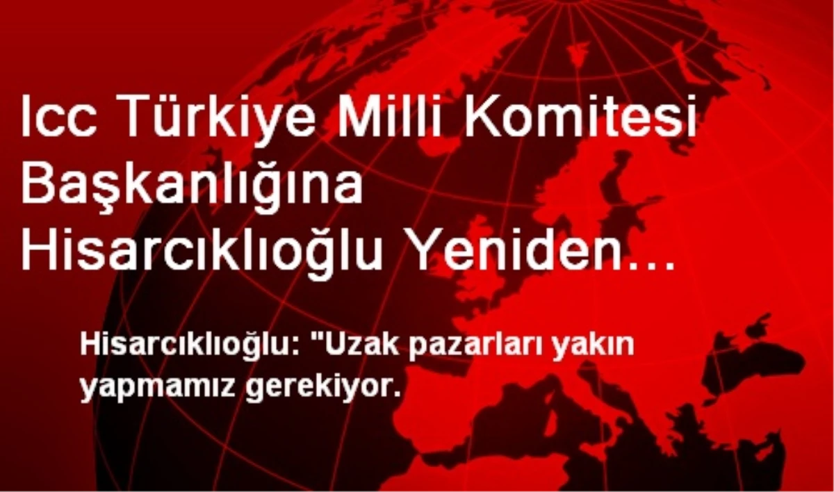 Icc Türkiye Milli Komitesi Başkanlığına Hisarcıklıoğlu Yeniden Seçildi