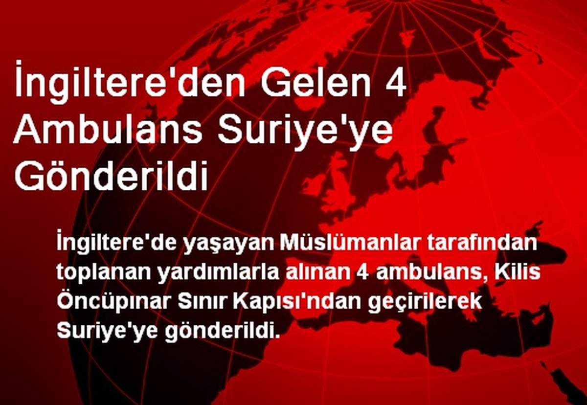 İngiltere\'den Gelen 4 Ambulans Suriye\'ye Gönderildi