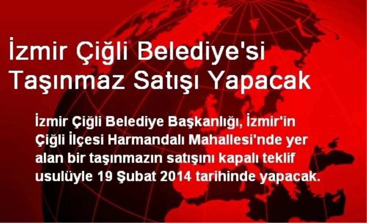 İzmir Çiğli Belediye\'si Taşınmaz Satışı Yapacak